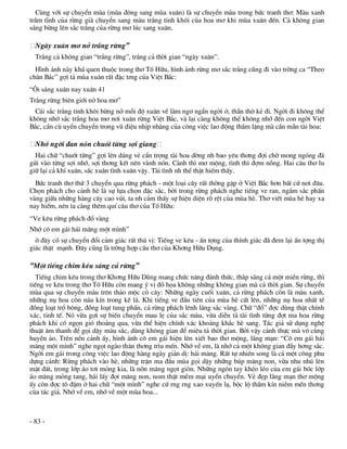 Cïng víi sù chuyÓn mïa (mïa ®«ng sang mïa xu©n) lµ sù chuyÓn mµu trong bøc tranh th¬: Mµu xanh
trÇm tÜnh cña rõng giµ chuyÓn sang mµu tr¾ng tinh kh«i cña hoa m¬ khi mïa xu©n ®Õn. C¶ kh«ng gian
s¸ng bõng lªn s¾c tr¾ng cña rõng m¬ lóc sang xu©n.

  Ngµy xu©n m¬ në tr¾ng rõng”
  Tr¾ng c¶ kh«ng gian “tr¾ng rõng”, tr¾ng c¶ thêi gian “ngµy xu©n”.
  H×nh ¶nh nµy kh¸ quen thuéc trong th¬ Tè H÷u, h×nh ¶nh rõng m¬ s¾c tr¾ng còng ®i vµo trêng ca “Theo
ch©n B¸c” gîi t¶ mïa xu©n rÊt ®Æc trng cña ViÖt B¾c:
“¤i s¸ng xu©n nay xu©n 41
Tr¾ng rõng biªn giíi në hoa m¬”
  C¸i s¾c tr¾ng tinh kh«i bõng në mçi ®é xu©n vÒ lµm ng¬ ngÈn ngêi ë, thÉn thê kÎ ®i. Ngêi ®i kh«ng thÓ
kh«ng nhí s¾c tr¾ng hoa m¬ n¬i xu©n rõng ViÖt B¾c, vµ l¹i cµng kh«ng thÓ kh«ng nhí ®Õn con ngêi ViÖt
B¾c, cÇn cï uyÓn chuyÓn trong vò ®iÖu nhÞp nhµng cña c«ng viÖc lao ®éng thÇm lÆng mµ cÇn mÉn tµi hoa:

  Nhí ngêi ®an nãn chuèt tõng sîi giang
  Hai ch÷ “chuèt tõng” gîi lªn d¸ng vÎ cÈn träng tµi hoa dêng nh bao yªu th¬ng ®îi chê mong ngãng ®·
göi vµo tõng sîi nhí, sîi th¬ng kÕt nªn vµnh nãn. C¶nh th× m¬ méng, t×nh th× ®îm nång. Hai c©u th¬ lu
gi÷ l¹i c¶ khÝ xu©n, s¾c xu©n t×nh xu©n vËy. Tµi t×nh nh thÕ thËt hiÕm thÊy.
  Bøc tranh th¬ thø 3 chuyÓn qua rõng ph¸ch - mét lo¹i c©y rÊt thêng gÆp ë ViÖt B¾c h¬n bÊt cø n¬i ®©u.
Chän ph¸ch cho c¶nh hÌ lµ sù lùa chän ®Æc s¾c, bëi trong rõng ph¸ch nghe tiÕng ve ran, ng¾m s¾c phÊn
vµng gi÷a nh÷ng hµng c©y cao vót, ta nh c¶m thÊy sù hiÖn diÖn râ rÖt cña mïa hÌ. Th¬ viÕt mïa hÌ hay xa
nay hiÕm, nªn ta cµng thªm quÝ c©u th¬ cña Tè H÷u:
“Ve kªu rõng ph¸ch ®æ vµng
Nhí c« em g¸i h¸i m¨ng mét m×nh”
  ë ®©y cã sù chuyÓn ®æi c¶m gi¸c rÊt thó vÞ: TiÕng ve kªu - Ên tîng cña thÝnh gi¸c ®· ®em l¹i Ên tîng thÞ
gi¸c thËt m¹nh. §©y còng lµ trêng hîp c©u th¬ cña Kh¬ng H÷u Dông.

“Mét tiÕng chim kªu s¸ng c¶ rõng”
   TiÕng chim kªu trong th¬ Kh¬ng H÷u Dòng mang chøc n¨ng ®¸nh thøc, th¾p s¸ng c¶ mét miÒn rõng, th×
tiÕng ve kªu trong th¬ Tè H÷u cßn mang ý vÞ ®å häa kh«ng nh÷ng kh«ng gian mµ c¶ thêi gian. Sù chuyÓn
mïa qua sù chuyÓn mµu trªn th¶o méc cá c©y: Nh÷ng ngµy cuèi xu©n, c¶ rõng ph¸ch cßn lµ mµu xanh,
nh÷ng nô hoa cßn n¸u kÝn trong kÏ l¸. Khi tiÕng ve ®Çu tiªn cña mïa hÌ cÊt lªn, nh÷ng nô hoa nhÊt tÒ
®ång lo¹t træ b«ng, ®ång lo¹t tung phÊn, c¶ rõng ph¸ch lªnh l¸ng s¾c vµng. Ch÷ “®æ” ®îc dïng thËt chÝnh
x¸c, tinh tÕ. Nã võa gîi sù biÕn chuyÓn mau lÑ cña s¾c mµu, võa diÔn t¶ tµi t×nh tõng ®ît ma hoa rõng
ph¸ch khi cã ngän giã tho¶ng qua, võa thÓ hiÖn chÝnh x¸c kho¶ng kh¾c hÌ sang. T¸c gi¶ sö dông nghÖ
thuËt ©m thanh ®Ó gäi dËy mµu s¾c, dïng kh«ng gian ®Ó miªu t¶ thêi gian. Bëi vËy c¶nh thùc mµ v« cïng
huyÒn ¶o. Trªn nÒn c¶nh Êy, h×nh ¶nh c« em g¸i hiÖn lªn xiÕt bao th¬ méng, l·ng m¹n: “C« em g¸i h¸i
m¨ng mét m×nh” nghe ngät ngµo th©n th¬ng tr×u mÕn. Nhí vÒ em, lµ nhí c¶ mét kh«ng gian ®Çy h¬ng s¾c.
Ngêi em g¸i trong c«ng viÖc lao ®éng hµng ngµy gi¶n dÞ: h¸i m¨ng. RÊt tù nhiªn song lµ c¶ mét c«ng phu
dùng c¶nh: Rõng ph¸ch vµo hÌ, nh÷ng trËn ma ®Çu mïa gäi dËy nh÷ng bóp m¨ng non, võa nhu nhó lªn
mÆt ®Êt, trong líp ¸o t¬i máng kia, lµ nân m¨ng ngät gißn. Nh÷ng ngãn tay khÐo lÐo cña em g¸i bãc líp
¸o m¨ng máng tang, h¸i lÊy ®ät m¨ng non, nom thËt mÒm m¹i uyÓn chuyÓn. VÎ ®Ñp l·ng m¹n th¬ méng
Êy cßn ®îc t« ®Ëm ë hai ch÷ “mét m×nh” nghe cø rng rng xao xuyÕn l¹, béc lé thÇm kÝn niÒm mÕn th¬ng
cña t¸c gi¶. Nhí vÒ em, nhí vÒ mét mïa hoa...



- 83 -
 