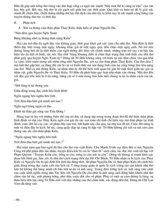 H÷u ®· gãp mét tiÕng th¬ riªng vµo dµn hîp xíng ca ngîi søc m¹nh “bèn m¬i thÕ kØ cïng ra trËn” cña v¨n
häc bÊy giê. Bëi vËy, bµi th¬ lµ c¸i g¹ch nèi gi÷a hai cùc thêi gian: Qu¸ khø vµ hiÖn t¹i ®Ó lý gi¶i søc
m¹nh ®Ó chiÕn ®Êu, chiÕn th¾ng nh÷ng thÕ lùc thï ®Þch cña d©n téc ta h«m nay lµ søc m¹nh céng hëng cña
truyÒn thèng d©n téc vµ thêi ®¹i.
II.      Ph©n tÝch
      1. Xãt xa th¬ng c¶m th©n phËn Thuý KiÒu, thÊu hiÓu sè phËn NguyÔn Du.
“Nöa ®ªm qua huyÖn Nghi Xu©n
B©ng khu©ng nhí cô th¬ng th©n nµng KiÒu”
  Hai c©u më ®Çu ®a ngêi ®äc vµo kh«ng gian, thêi gian kh¬i gîi xóc c¶m cho nhµ th¬. Nöa ®ªm lµ thêi
®iÓm ®Æc biÖt trong mét ngµy, kho¶ng kh¾c gi· tõ mét ngµy qua, ®ãn chµo mét ngµy míi. Nã trë nªn
thiªng liªng bëi ®ã lµ thêi ®iÓm con ngêi thêng ®èi diÖn víi chÝnh m×nh, nh÷ng tr¨n trë suy t tõ bÊy l©u
hiÖn lªn da diÕt râ h×nh, s¾c nÐt. Hai ch÷ “b©ng khu©ng diÔn t¶ ch©n thùc tr¹ng th¸i tinh thÇn cña nhµ th¬
phót gi©y qua huyÖn Nghi Xu©n Êy? Dêng nh Tè H÷u kh«ng sèng víi hiÖn t¹i mµ ®¾m ch×m vµo qu¸ khø
xa x¨m, triÒn miªn trong nçi niÒm tëng nhí NguyÔn Du, xãt xa cho th©n phËn Thuý KiÒu. C©u th¬ chia 2
mµ t×nh th¬ gÊp béi, sù ®¨ng ®èi chØ lµ c¸i vá h×nh thøc mµ néi dung t×nh c¶m l¹i céng hëng lµm trÜu nÆng
c©u th¬. Nhí cô mµ th¬ng KiÒu, sù nhÊn nhø Êy ®· thÓ hiÖn mèi quan hÖ g¾n bã mËt thiÕt gi÷a t¸c gi¶ vµ
nh©n vËt, gi÷a NguyÔn Du vµ Thuý KiÒu. Tè H÷u ®· ph¸t hiÖn quy luËt tiÕp nhËn v¨n ch¬ng. Nhµ th¬ ®Õn
víi ®éc gi¶ tríc tiªn lµ ë tµi n¨ng, nhng c¸i sÏ ë m·i trong t©m hån mçi chóng ta l¹i lµ nh©n c¸ch cña t¸c
gi¶.
“Hìi lßng tª t¸i th¬ng yªu
Gi÷a dßng trong ®ôc c¸nh bÌo lªnh ®ªnh
Ngæn ngang bªn nghÜa bªn t×nh
Trêi ®ªm ®©u biÕt göi m×nh n¬i nao ?
NgÈn ng¬ tr«ng ngän cê ®µo
§µnh nh th©n g¸i sãng sao TiÒn §êng !
  Hµng lo¹t tõ l¸y víi nh÷ng biÕn thÓ cña nã ®îc sö dông tËp trung trong ®o¹n th¬ ®· thÓ hiÖn th©n phËn
lªnh ®ªnh x« d¹t cña Thóy KiÒu ngêi con g¸i tµi s¾c vÑn toµn chÝ t×nh chÝ hiÕu vËy mµ th©n phËn l¹i lªnh
®ªnh, cuéc ®êi l¹i cay cùc, sè phËn ®Çy oan tr¸i, bÊt h¹nh nµy cha qua, tai ¬ng kia ®· tíi. Cuéc ®êi nµng lµ
mét vò ®iÖu ®Çy bi kÞch, bÕ t¾c, cµng quÉy ®¹p l¹i cµng bÞ dËp vïi. Tè H÷u kh«ng chØ xãt xa mµ cßn c¶m
th¬ng s©u s¾c cho th©n phËn KiÒu.
“Ngæn ngang bªn nghÜa bªn t×nh
Trêi ®ªm ®©u biÕt göi m×nh n¬i nao ?”
   Hai tr¨m n¨m qua bao ngêi ®· lµm cho th¬ v¨n vÞnh KiÒu: Chu M¹nh Trinh say ®¾m ®Õn si mª, NguyÔn
C«ng trø phª ph¸n ®Õn tµn nhÉn, truyÖn KiÒu khi bÞ coi lµ “d©m th” s¸ch cÊm, lóc ®îc t«n vinh tét bËc víi
Ph¹m Quúnh: “TruyÖn KiÒu cßn, tiÕng ta cßn, tiÕng ta cßn níc ta cßn”. Dêng nh kh«ng ai tr¸nh khái cùc
®oan khi b×nh gi¸, bµn xÐt, lµ nhµ th¬ c¸ch m¹ng thêi ®¹i Hå ChÝ Minh, Tè H÷u nhËn ra bi kÞch cña Thuý
KiÒu vµ NguyÔn Du bÞ qui ®Þnh bëi thêi ®¹i ®¬ng thêi. Sè phËn NguyÔn Du vµ th©n phËn KiÒu nh c¸nh bÌo
gi÷a dßng trong ®ôc cuén xiÕt cña lÞch sö. T tëng trung qu©n ¸i quèc lµ xÝch xiÒng rµo c¶n khiÕn nhµ th¬
tiÕn bé kh«ng thÓ b¨ng m×nh tíi bÇu trêi tù do vµ ¸nh s¸ng. Trong ®ªm trêng lÞch sö, ¸nh s¸ng cøu c¸nh
cña cuéc khëi nghÜa n«ng d©n T©y S¬n víi NguyÔn Du cha ph¶i lµ ¸nh s¸ng cuèi ®êng hÇm khiÕn nhµ th¬
ch×m vµo bÕ t¾c, mÊt ph¬ng híng, phã th¸c cuéc ®êi cho sè phËn. Ph¶i cã mét sù c¶m th«ng l¹ lïng, sù
thÊu hiÓu ®Õn tËn cïng Tè H÷u míi viÕt ®îc nh÷ng c©u th¬ ch©n t×nh, xóc ®éng ®Õn thÕ. §óng nh ChÕ Lan
Viªn ®· tõng viÕt:



- 90 -
 