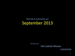 Wat heb ik onthouden van
September 2013
Met dank aan
Het Laatste Nieuws
Leiestreek
1
 