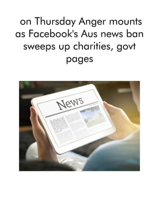 on Thursday Anger mounts
as Facebook's Aus news ban
sweeps up charities, govt
pages
 
