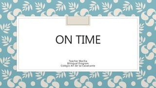 ON TIME
Teacher Marília
Bilingual Program
Colégio Ari de Sá Cavalcante
 