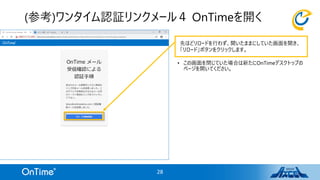 • この画面を閉じていた場合は新たにOnTimeデスクトップの
ページを開いてください。
(参考)ワンタイム認証リンクメール４ OnTimeを開く
28
先ほどリロードを行わず、開いたままにしていた画面を開き、
「リロード」ボタンをクリックします。
 