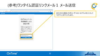 (参考)ワンタイム認証リンクメール１ メール送信
22
表示された画面に利用ユーザーのメールアドレスを入力して
「ログイン」をクリックします。
 