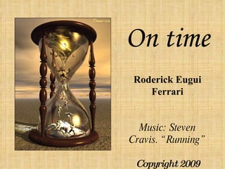 On time Roderick Eugui Ferrari Music: Steven Cravis. “Running” Copyright 2009 
