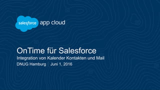 OnTime für Salesforce
Integration von Kalender Kontakten und Mail
DNUG Hamburg Juni 1, 2016
 