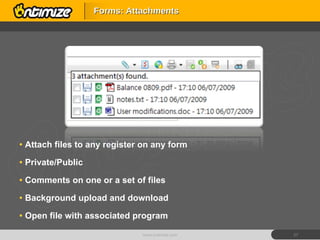Attach files to any register on any form Private/Public Comments on one or a set of files Background upload and download Open file with associated program Forms: Attachments www.ontimize.com 