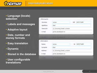 Language (locale) selection Labels and messages Adaptive layout Date, number and money formats Easy translation Dynamic Stored in the database User configurable translations Internationalization www.ontimize.com 