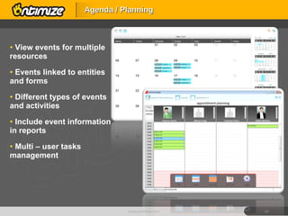 View events for multiple resources Events linked to entities and forms Different types of events and activities Include event information in reports Multi – user tasks management Agenda / Planning www.ontimize.com 
