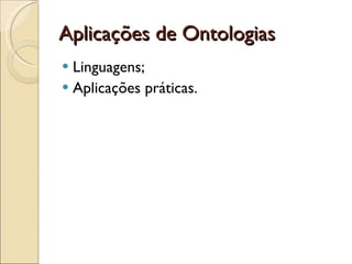 Aplicações de Ontologias Linguagens; Aplicações práticas. 