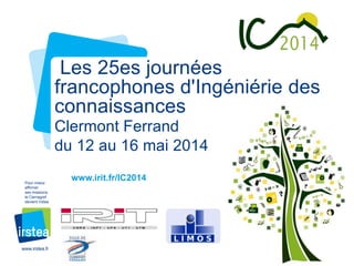 Les 25es journées
francophones d'Ingéniérie des
connaissances
Clermont Ferrand
du 12 au 16 mai 2014
Pour mieux
affirmer
ses missions,
le Cemagref
devient Irstea

www.irstea.fr

www.irit.fr/IC2014

 