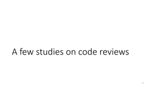 A few studies on code reviews
27
 