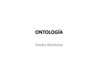 ONTOLOGÍA

Sandra Barahona