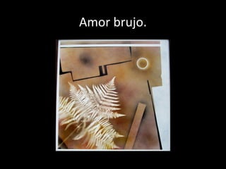 Amor brujo.
 