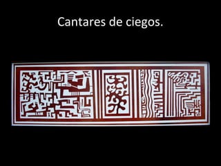 Cantares de ciegos.
 