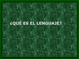 ¿QUÉ ES EL LENGUAJE? 