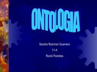 ONTOLOGIA Sandra Ramírez Guerrero 11-4 Roció Paredes 