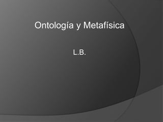 Ontología y Metafísica 
L.B. 
 