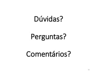 Dúvidas?
Perguntas?
Comentários?
33
 