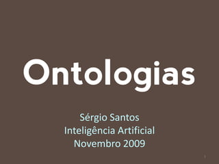 Ontologias
      Sérgio Santos
  Inteligência Artificial
    Novembro 2009
                            1
 