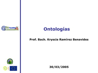 Ontologías
Prof. Bach. Kryscia Ramírez Benavides
30/03/2005
 