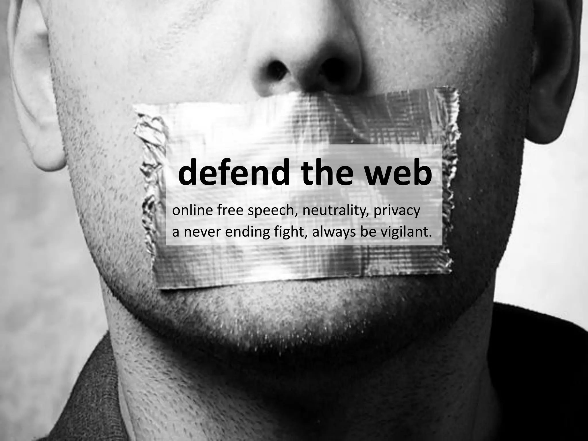 defend the web
online free speech, neutrality, privacy
a never ending fight, always be vigilant.
 