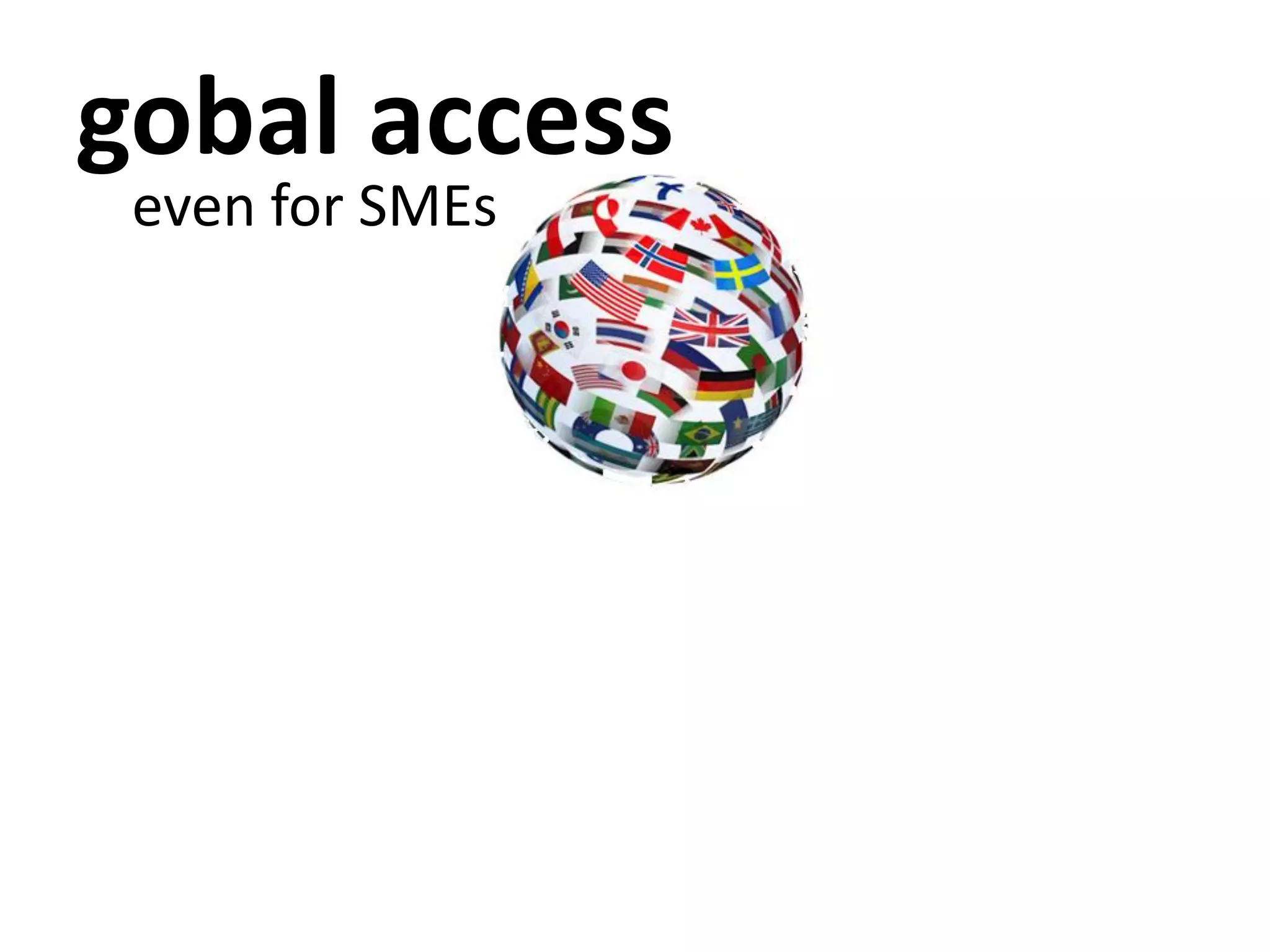 gobal access
even for SMEs
 