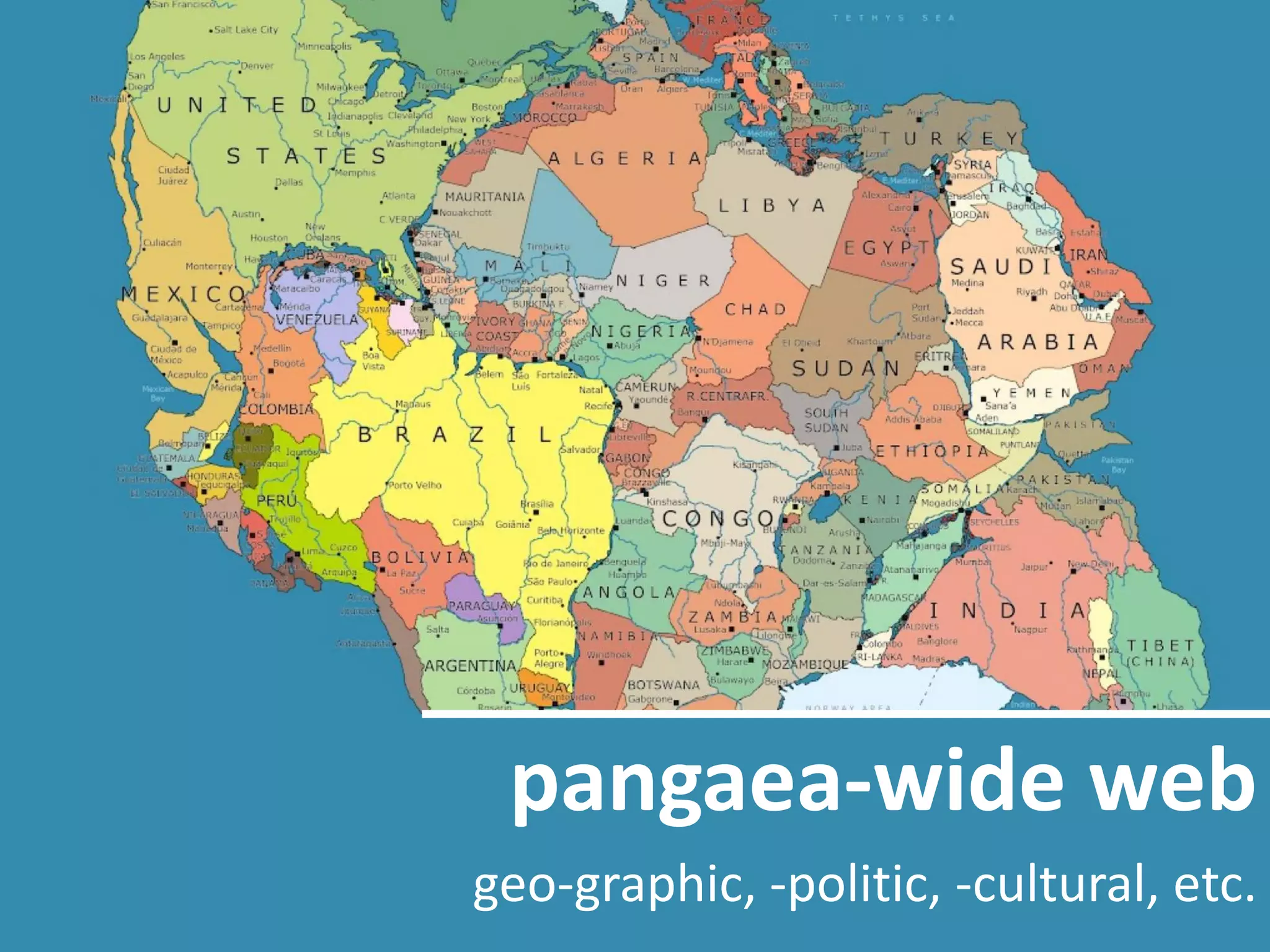 pangaea-wide web
geo-graphic, -politic, -cultural, etc.
 