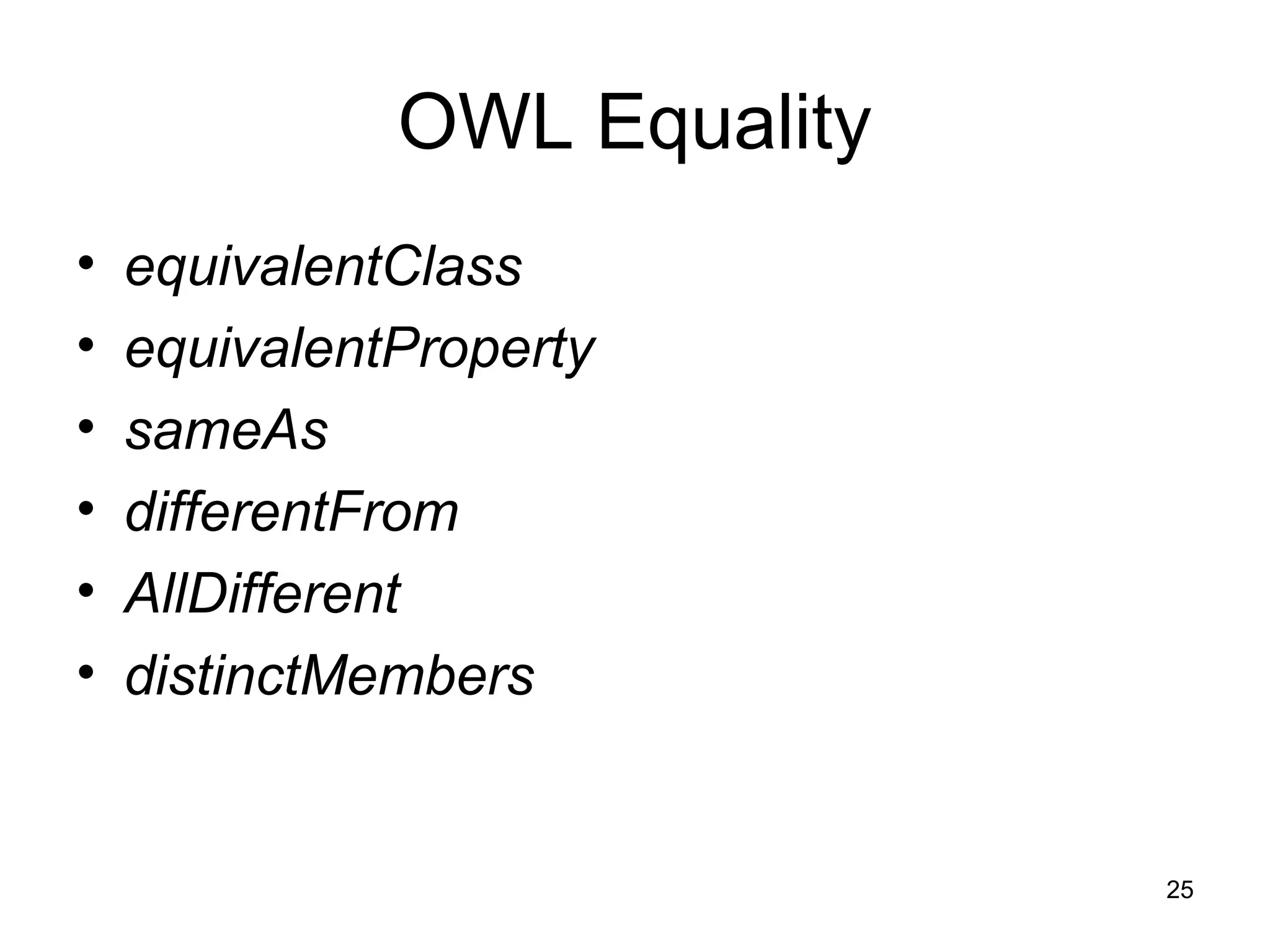 25
OWL Equality
• equivalentClass
• equivalentProperty
• sameAs
• differentFrom
• AllDifferent
• distinctMembers
 