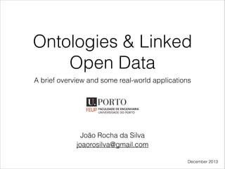 Ontologies & Linked
Open Data
A brief overview and some real-world applications

João Rocha da Silva
joaorosilva@gmail.com
December 2013

 