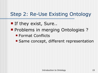 Step 2: Re-Use Existing Ontology If they exist, Sure.. Problems in merging Ontologies ? Format Conflicts Same concept, different representation 