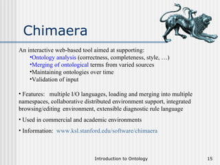 Chimaera <ul><li>An interactive web-based tool aimed at supporting: </li></ul><ul><ul><li>Ontology analysis  (correctness,...