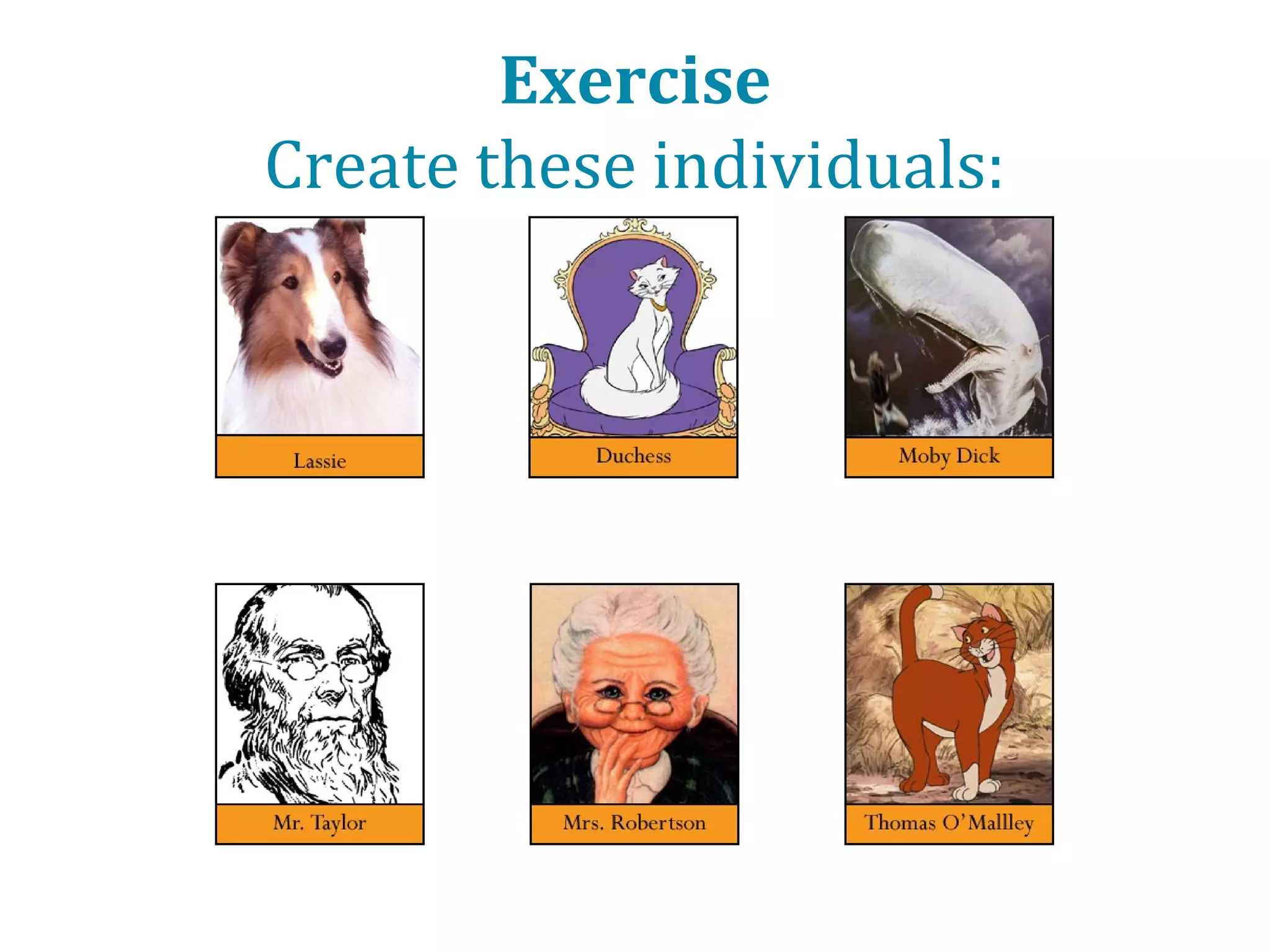Exercise
Create a taxonomy with these classes:
•
•
•
•
•
•
•
•
•
•

Bicycle
Boat
Bulldog
Car
Cat
Colour
Dog
Dolphin
Flower
Man

•
•
•
•
•
•
•
•
•
•

Oak
Person
Pet
Pinetree
Plant
Puppy
Rose
Whale
Woman
Zebra

 