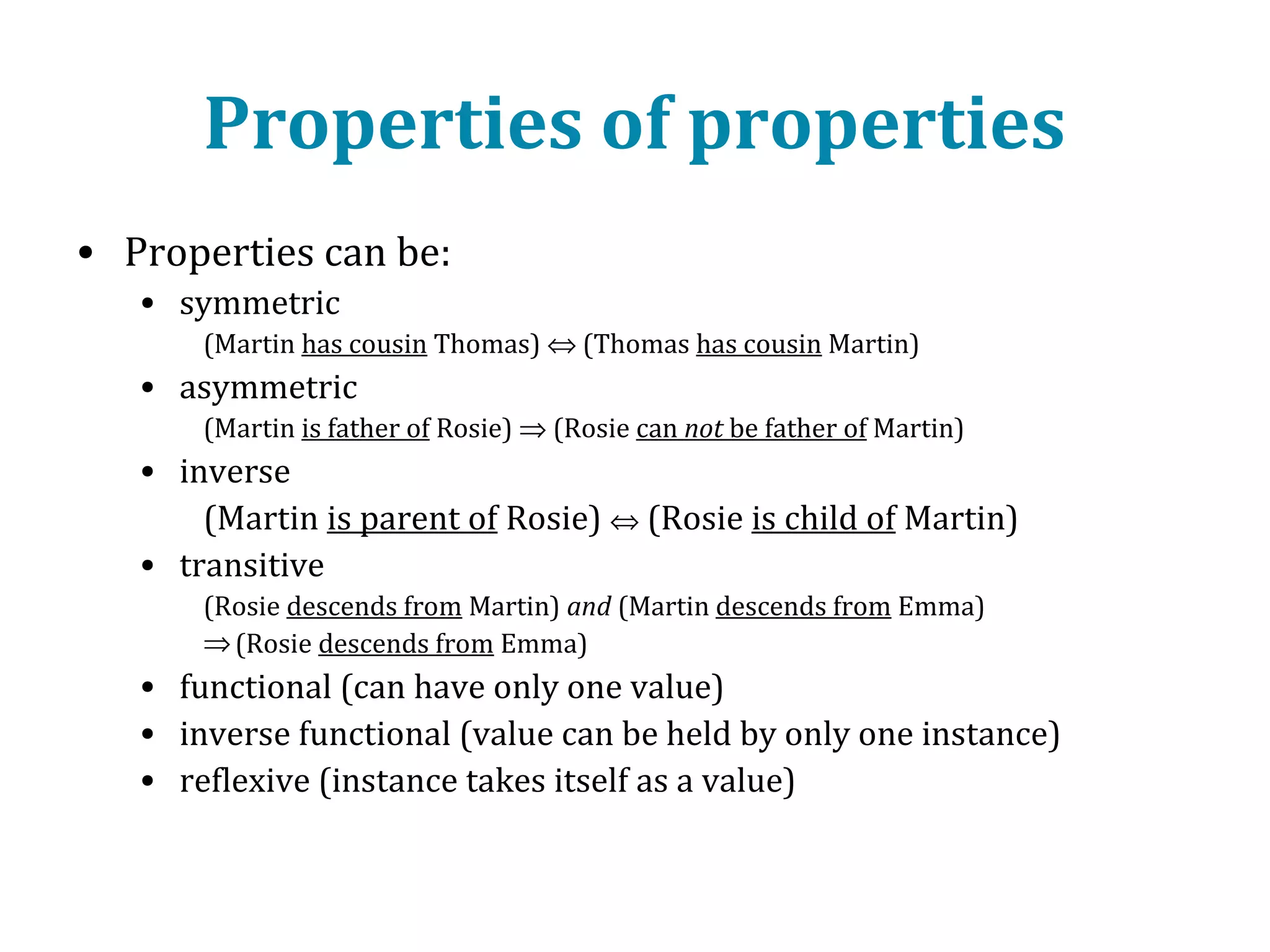 The semantic triple
• A semantic triple is a statement consisting
of three parts:
• an instance (subject)
• a property that refers to that instance
(predicate)
• a value for that property (object)

George likes chocolate
s
p
o

 