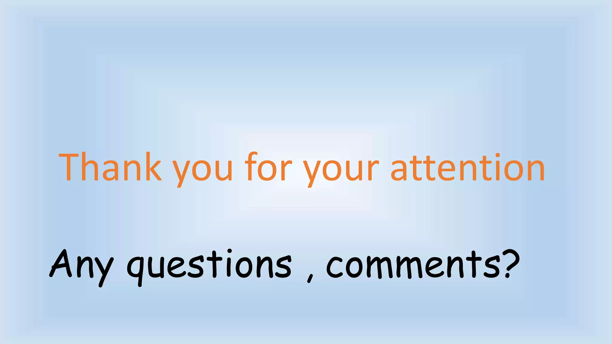 Thank you for your attention 
Any questions , comments? 
