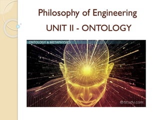 Philosophy of Engineering
UNIT II - ONTOLOGY
 