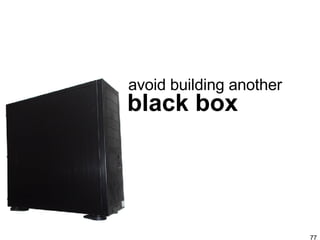 black box avoid building another 