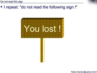 Do not read this sign I repeat: "do not read the following sign !" You lost ! 