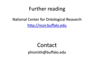 Further reading
National Center for Ontological Research
http://ncor.buffalo.edu
Contact
phismith@buffalo.edu
 