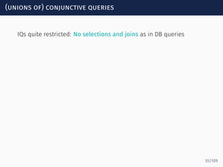 (unions of) conjunctive queries
IQs quite restricted: No selections and joins as in DB queries
55/109
 