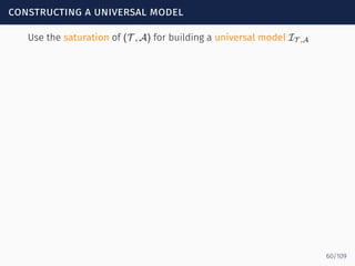 constructing a universal model
Use the saturation of (T , A) for building a universal model IT ,A
60/109
 