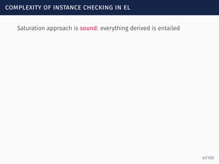 complexity of instance checking in el
Saturation approach is sound: everything derived is entailed
47/109
 