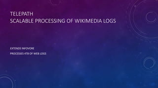 TELEPATH
SCALABLE PROCESSING OF WIKIMEDIA LOGS
EXTENDS INFOVORE
PROCESSES 4TB OF WEB LOGS
 