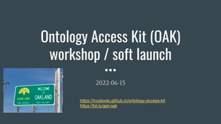 Ontology Access Kit (OAK)
workshop / soft launch
2022-06-15
https://incatools.github.io/ontology-access-kit
https://bit.ly/get-oak
 