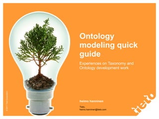 Ontology modeling quick guide Experiences on Taxonomy and Ontology development work heimo hanninen Tieto, [email_address] 