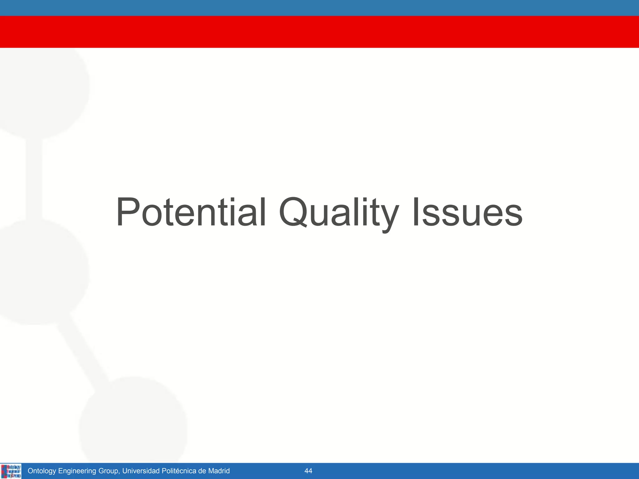 44Ontology Engineering Group, Universidad Politécnica de Madrid
Potential Quality Issues
 