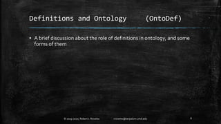 Definitions and Ontology (OntoDef)
▪ A brief discussion about the role of definitions in ontology, and some
forms of them
8© 2019-2020, Robert J. Rovetto rrovetto@terpalum.umd.edu
 