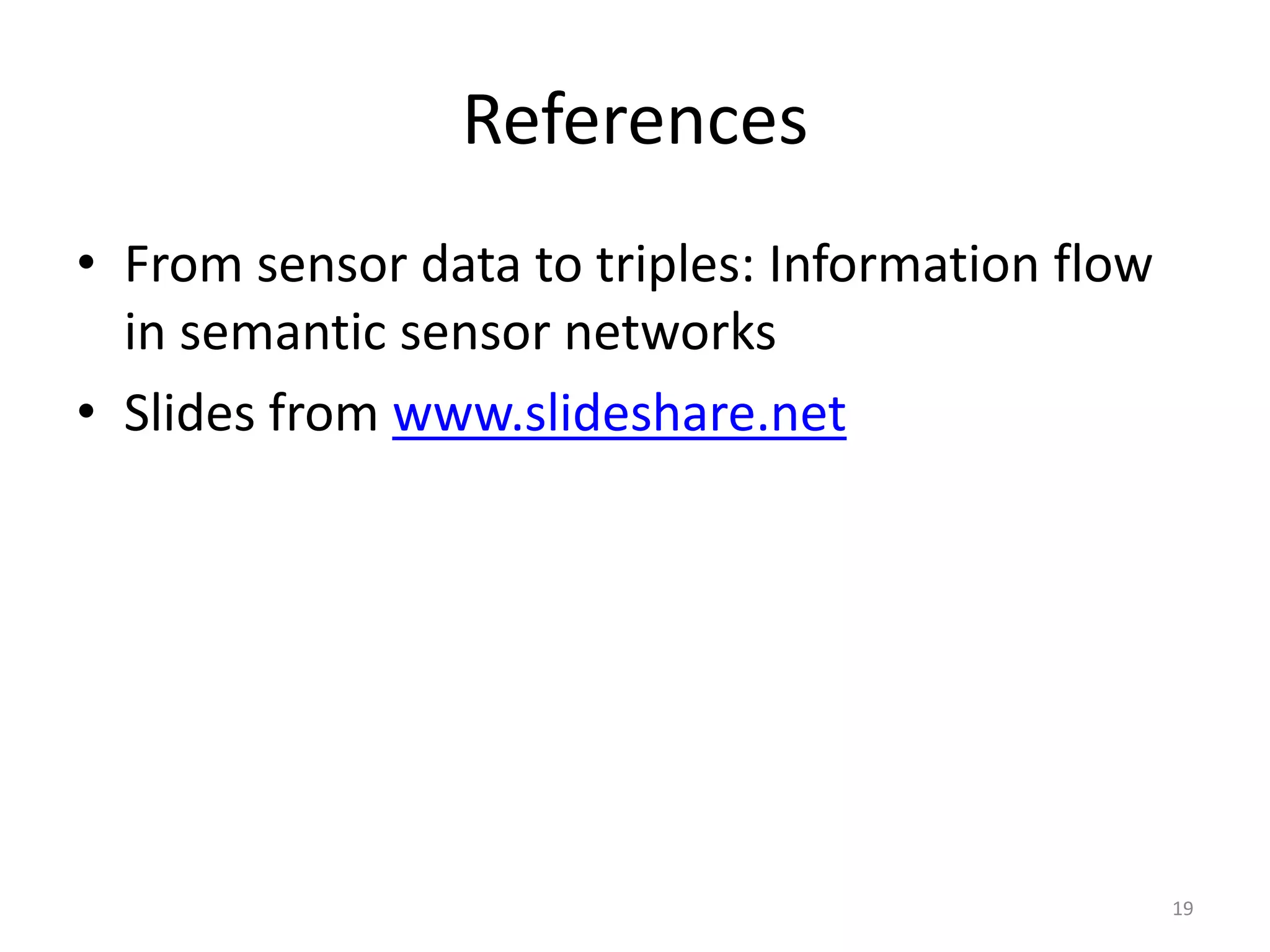 References • From sensor data to triples: Information flow in semantic sensor networks • Slides from www.slideshare.net 19 
