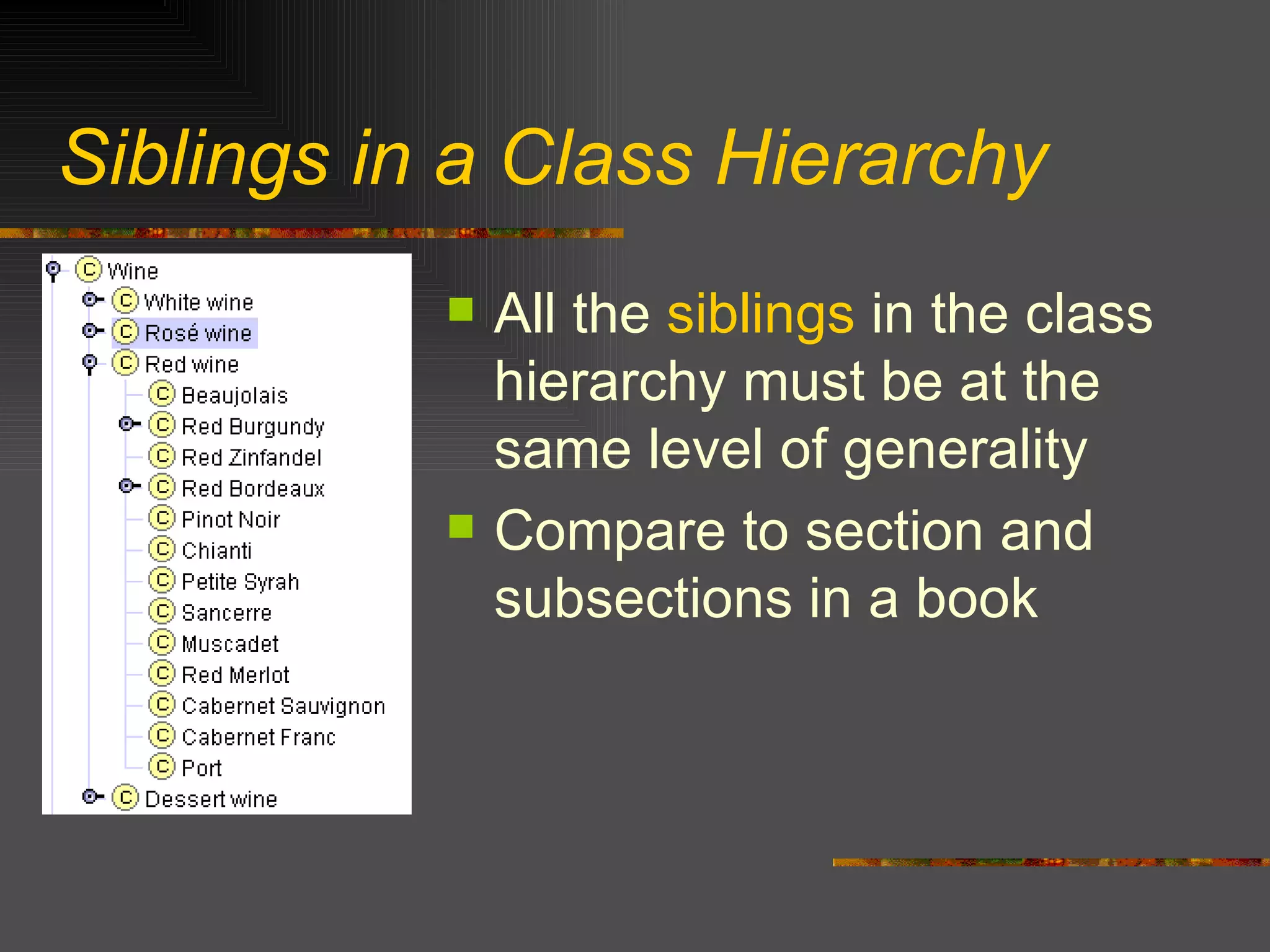 Siblings in a Class Hierarchy All the  siblings  in the class hierarchy must be at the same level of generality Compare to section and subsections in a book 