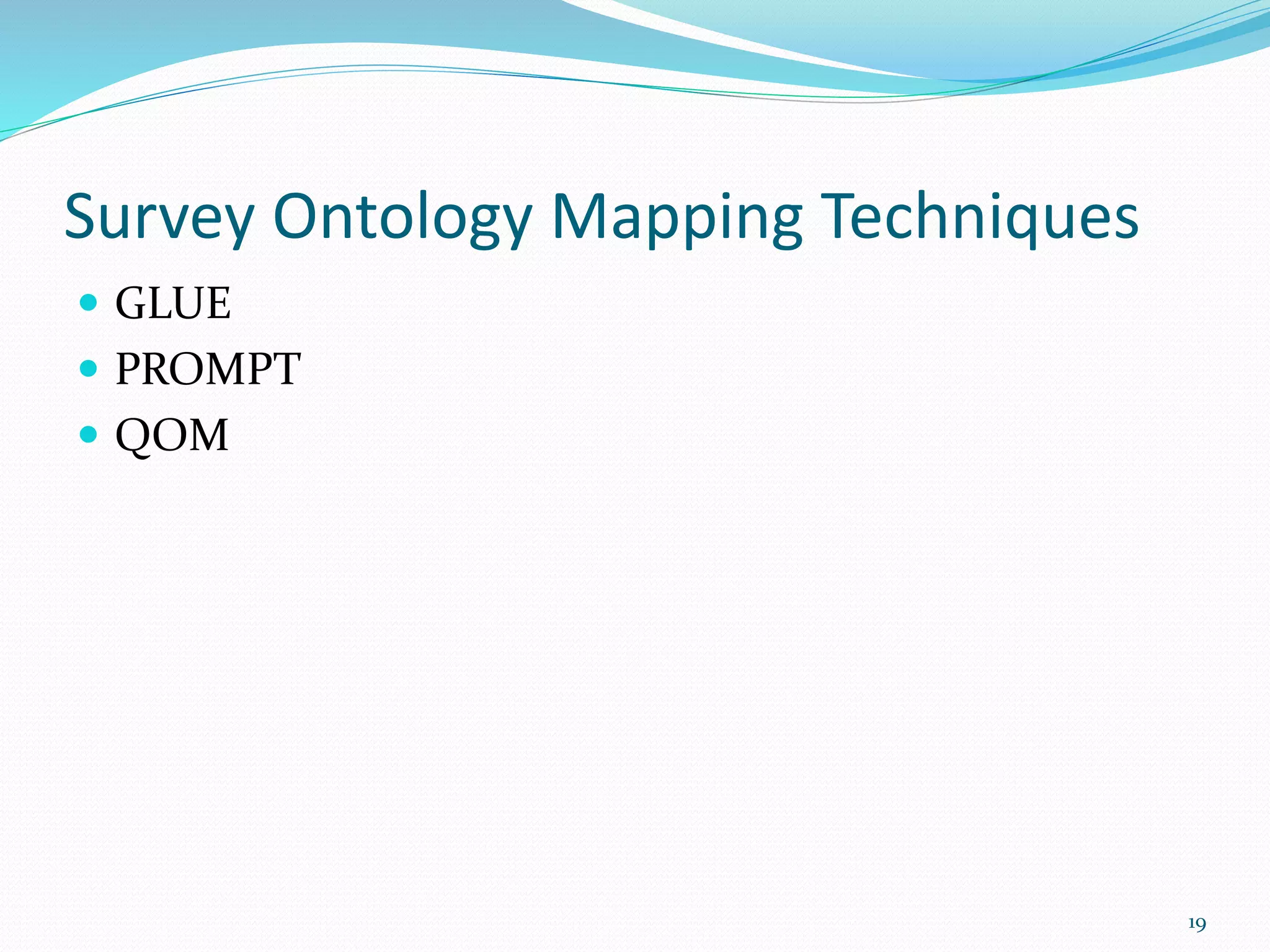 Survey Ontology Mapping Techniques
 GLUE
 PROMPT
 QOM
19
 