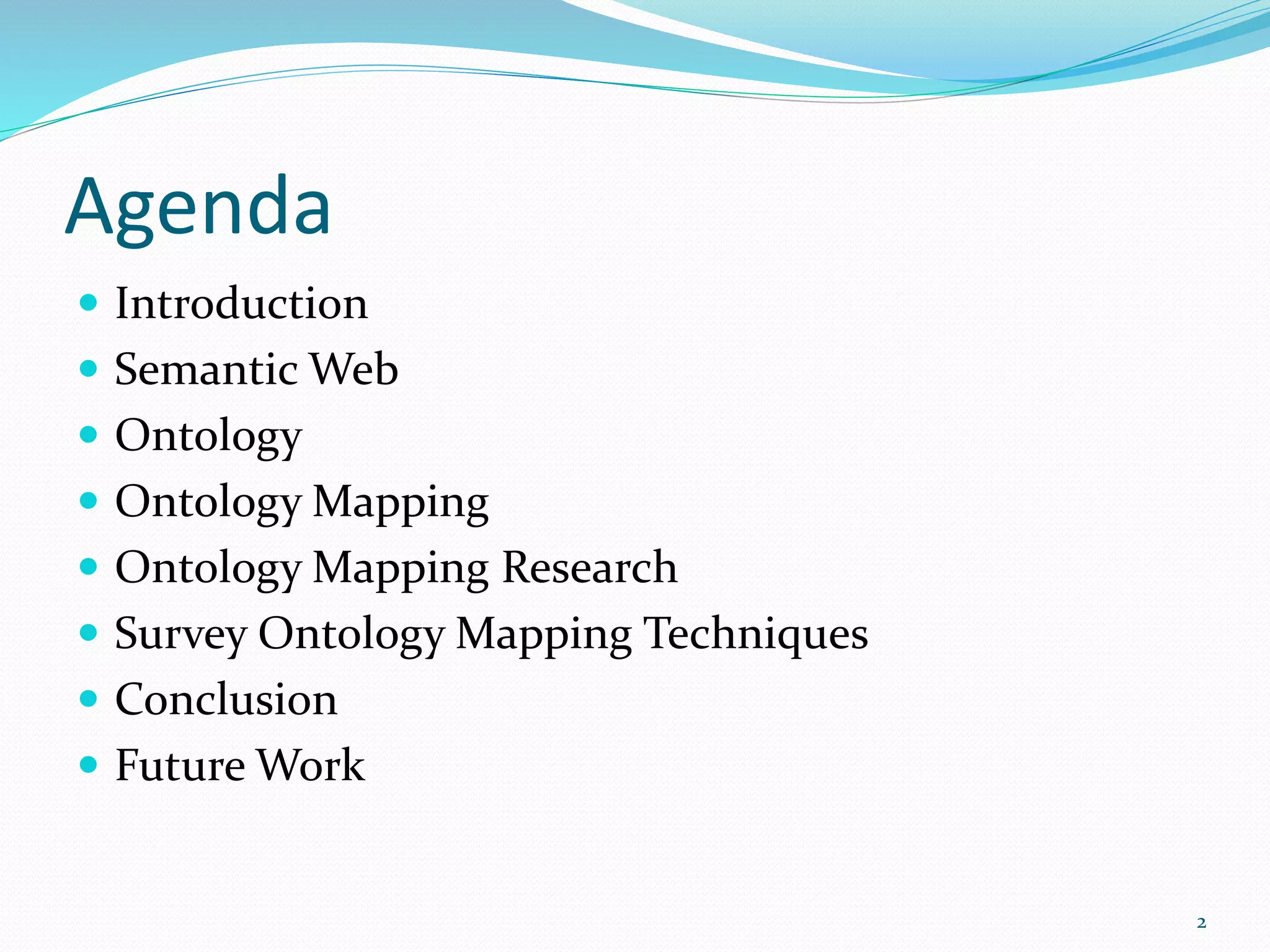 Agenda
 Introduction
 Semantic Web
 Ontology
 Ontology Mapping
 Ontology Mapping Research
 Survey Ontology Mapping Techniques
 Conclusion
 Future Work
2
 